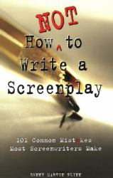 How Not to Write a Screenplay : 101 Common Mistakes Most Screenwriters Make