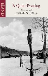 A Quiet Evening : The Travels of Norman Lewis