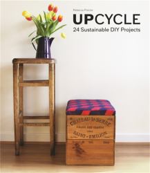 Upcycle : 24 Sustainable DIY Projects