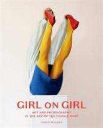 Girl on Girl : Art and Photography in the Age of the Female Gaze