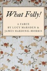 What Folly! : A Farce