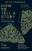 How to Tell a Story : The Essential Guide to Memorable Storytelling from the Moth