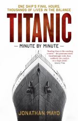 Titanic: Minute by Minute : One Ship's Final Hours, Thousands of Live in the Balance