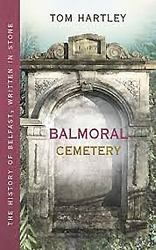 Balmoral Cemetery : The History of Belfast, Written in Stone