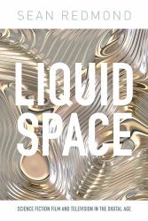 Liquid Space : Science Fiction Film and Television in the Digital Age