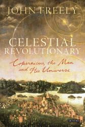 Celestial Revolutionary : Copernicus, the Man and His Universe