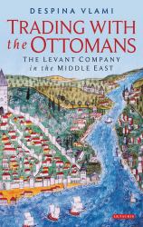 Trading with the Ottomans : The Levant Company in the Middle East