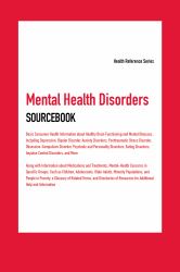 Mental Health Disorders Sourcebook : Basic Consumer Health Information about Healthy Brain Functioning and Mental Illnesses, Including Depression, Bipolar Disorder, Anxiety Disorders, Posttraumatic Stress Disorder, Obsessive-Compulsive Disorder, Psychoti