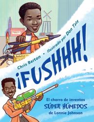 ¡FUSHHH! (Spanish Edition) : El Chorro de Inventos Súper Húmedos de Lonnie Johnson