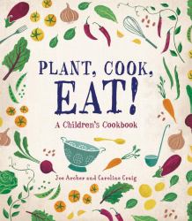 Plant, Cook, Eat! : A Children's Cookbook