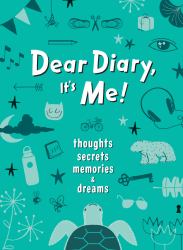 Dear Diary, It's Me! : Thoughts, Memories, Secrets and Dreams