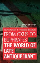 From Oxus to Euphrates : The World of Late Antique Iran