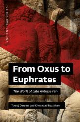 From Oxus to Euphrates : The World of Late Antique Iran