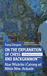 On the Explanation of Chess and Backgammon : <i>Abar Wizārisn ī Čatrang Ud Nihisn Nēw-Ardaxsīr</i>