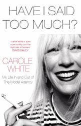 Have I Said Too Much? : My Life in and Out of the Model Agency