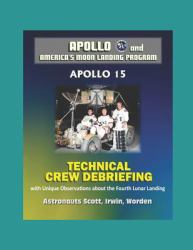 Apollo and America's Moon Landing Program: Apollo 15 Technical Crew Debriefing with Unique Observations about the Fourth Lunar Landing - Astronauts Scott, Irwin, Worden