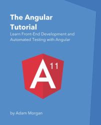 The Angular Tutorial : Learn Front-End Development and Automated Testing with Angular