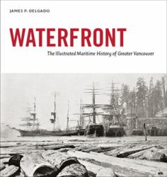 Waterfront : The Illustrated Maritime History of Greater Vancouver