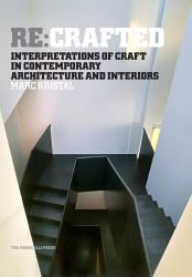 Re:Crafted : Interpretations of Craft in Contemporary Architecture and Interiors