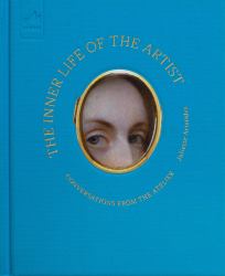 The Inner Life of the Artist : Conversations from the Atelier