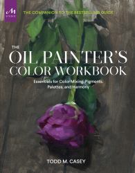 The Oil Painter's Color Workbook : Essentials for Color Mixing, Pigments, Palettes, and Harmony