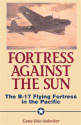 Fortress Against the Sun : The B-17 Flying Fortress in the Pacific
