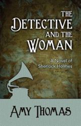 The Detective and the Woman : A Novel of Sherlock Holmes