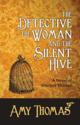 The Detective, the Woman and the Silent Hive : A Novel of Sherlock Holmes