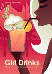 Girl Drinks : 101 Cocktails for All Occasions