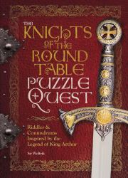 The Knights of the Round Table Puzzle Quest : Riddles, Conundrums and Puzzles Inspired by the Legend of King Arthur