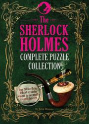 The Sherlock Holmes Complete Puzzle Collection : Over 200 Devilishly Difficult Mysteries Inspired by the World's Greatest Detective