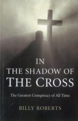 In the Shadow of the Cross : The Greatest Conspiracy of All Time 