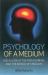 Psychology of a Medium : And a Look at the Paranormal and the World of Mediums