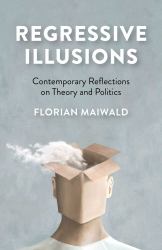 Regressive Illusions : Contemporary Reflections on Theory and Politics