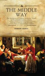 The Middle Way : The Emergence of Modern-Religious Trends in Nineteenth-Century Judaism Responses to Modernity in the Philosophy of Z. H. Chajes, S. R. Hirsch and S. D. Luzzatto, Vol. 2