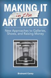 Making It in the Art World : New Approaches to Galleries, Shows, and Raising Money