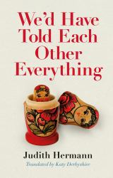 We'd Have Told Each Other Everything : Translated by Katy Derbyshire