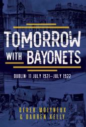 Tomorrow with Bayonets : Dublin: July 1921 - July 1922