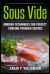Sous Vide : Modern Techniques for Perfect Cooking Through Science (Scrumptious Dinners, Gourmet Cookbook, Precision Cooking)