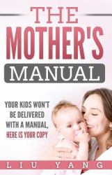 The Mothers Manual : Your Kids Wont Be Delivered with Manual, Here Is Your Copy