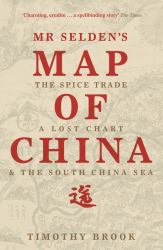 Mr Selden's Map of China : The Spice Trade, a Lost Chart and the South China Sea