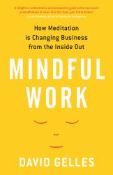 Mindful Work : How Meditation Is Changing Business from the Inside Out