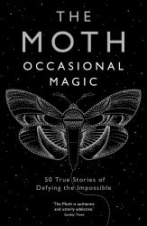 The Moth Presents: Occasional Magic : 50 True Stories of Defying the Impossible