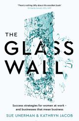 The Glass Wall : Success Strategies for Women at Work - and Businesses That Mean Business