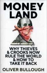 Moneyland : The Inside Story of the Crooks and Kleptocrats Who Rule the World