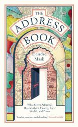 The Address Book : What Our Street Addresses Reveal about Identity, Race, Wealth and Power