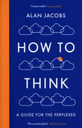 How to Think : A Guide for the Perplexed