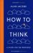 How to Think : A Guide for the Perplexed