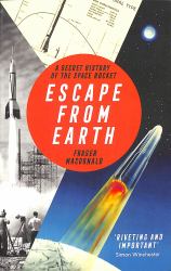Escape from Earth : A Secret History of the Space Rocket