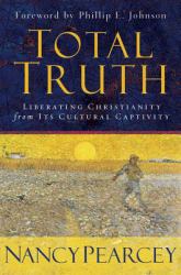 Total Truth : Liberating Christianity from Its Cultural Captivity
